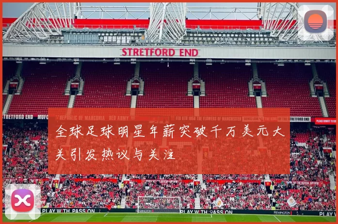 全球足球明星年薪突破千万美元大关引发热议与关注