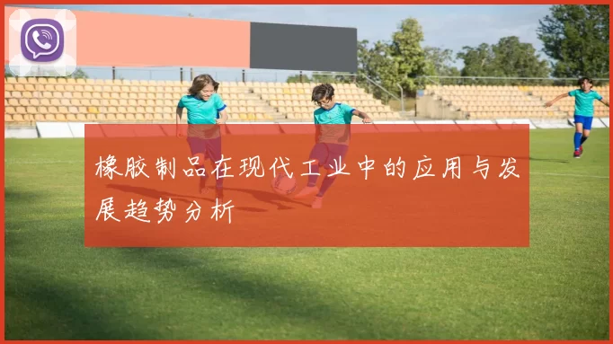 橡胶制品在现代工业中的应用与发展趋势分析