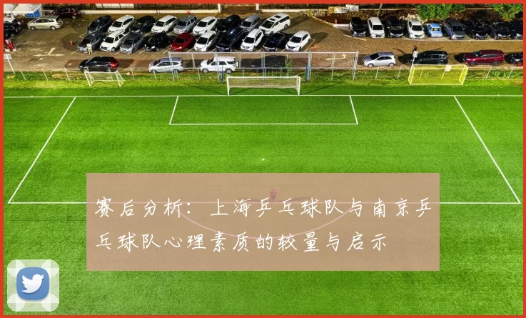 赛后分析：上海乒乓球队与南京乒乓球队心理素质的较量与启示